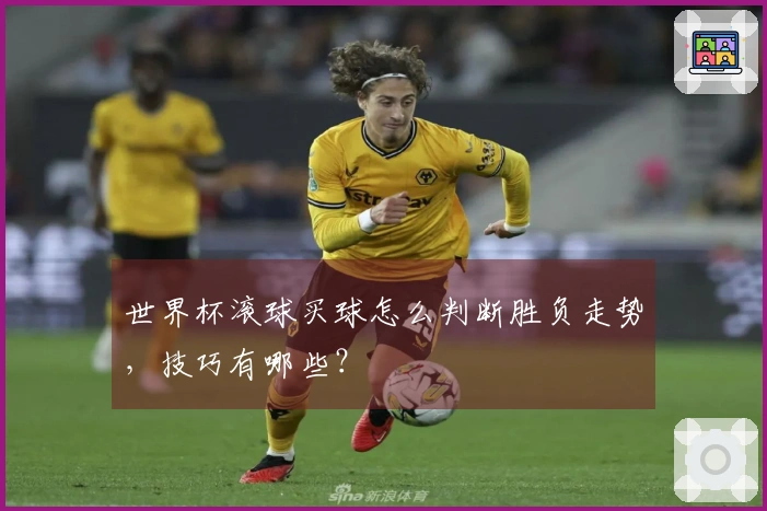 世界杯滚球买球怎么判断胜负走势，技巧有哪些？
